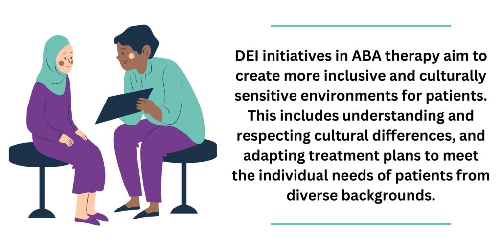 DEI initiatives in ABA therapy aim to create more inclusive and culturally sensitive environments for patients.